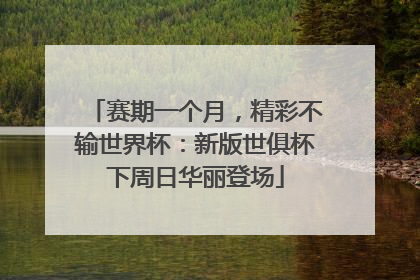 赛期一个月，精彩不输世界杯：新版世俱杯下周日华丽登场