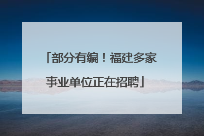 部分有编！福建多家事业单位正在招聘