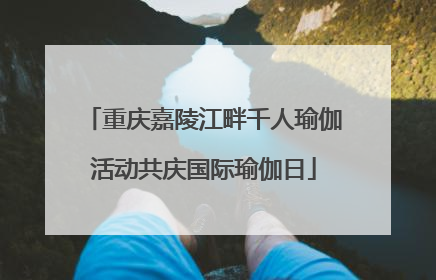 重庆嘉陵江畔千人瑜伽活动共庆国际瑜伽日