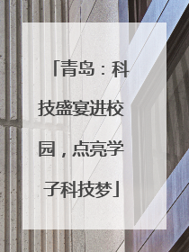 青岛：科技盛宴进校园，点亮学子科技梦
