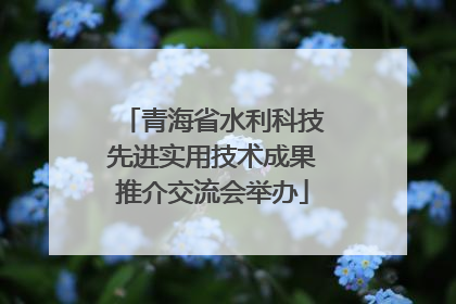 青海省水利科技先进实用技术成果推介交流会举办