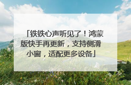 铁铁心声听见了！鸿蒙版快手再更新，支持侧滑小窗，适配更多设备