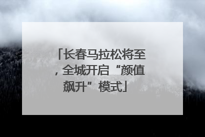 长春马拉松将至，全城开启“颜值飙升”模式