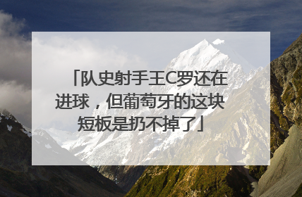 队史射手王C罗还在进球，但葡萄牙的这块短板是扔不掉了