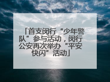 首支闵行“少年警队”参与活动，闵行公安再次举办“平安快闪”活动