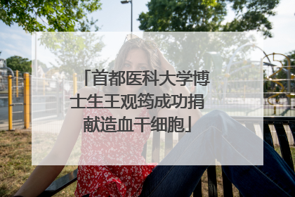 首都医科大学博士生王观筠成功捐献造血干细胞