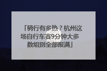 骑行有多热？杭州这场自行车赛9分钟大多数组别全部报满