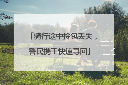 骑行途中拎包丢失，警民携手快速寻回