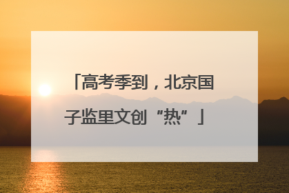 高考季到，北京国子监里文创“热”