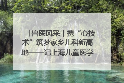 鲁医风采｜携“心技术”筑梦家乡儿科新高地——记上海儿童医学中心临沂医院执行院长、副主任医师孙琦