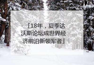 18年，夏季达沃斯论坛成世界经济前沿新领军者