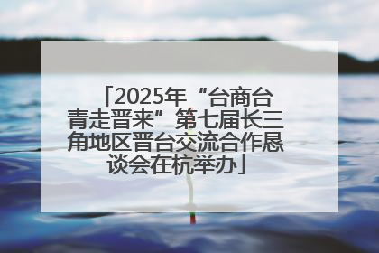 2025年“台商台青走晋来”第七届长三角地区晋台交流合作恳谈会在杭举办