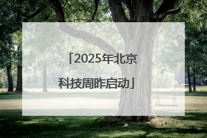 2025年北京科技周昨启动