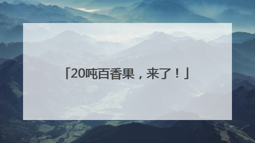 20吨百香果，来了！