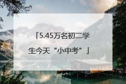 5.45万名初二学生今天“小中考”