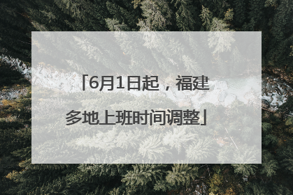 6月1日起，福建多地上班时间调整