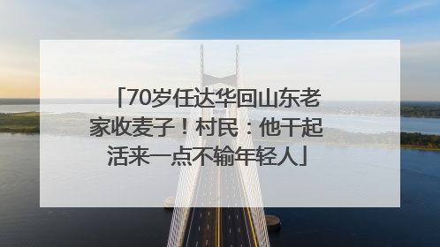 70岁任达华回山东老家收麦子！村民：他干起活来一点不输年轻人
