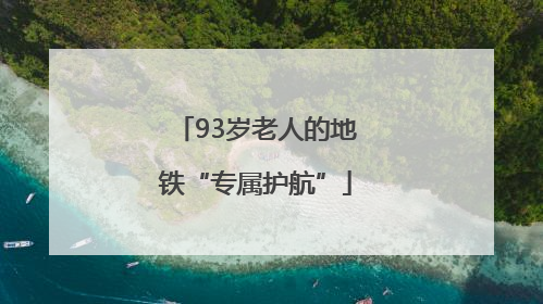 93岁老人的地铁“专属护航”