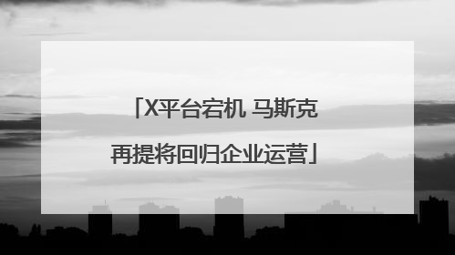 X平台宕机 马斯克再提将回归企业运营